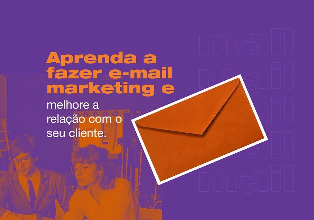 Aprenda a fazer E-mail Marketing e melhore a relação com seus clientes