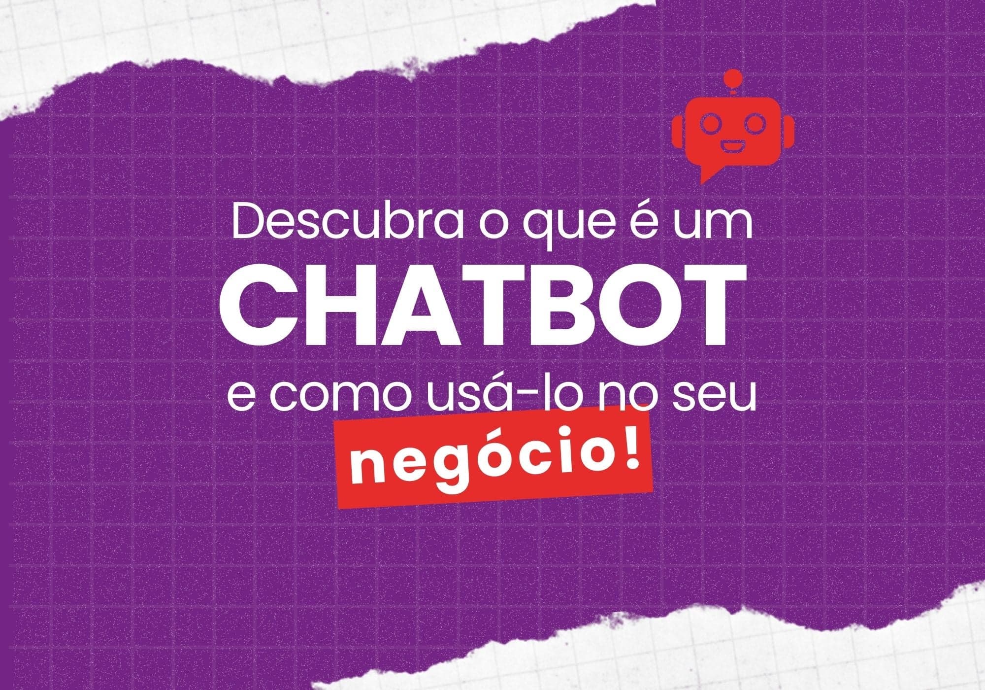 Descubra o que é um Chatbot e como usá-lo no seu negócio